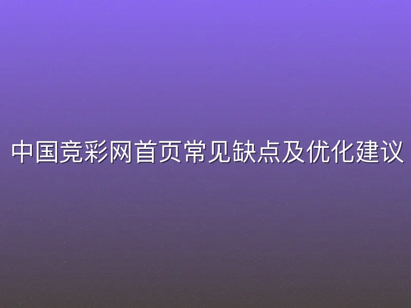 中国竞彩网首页常见缺点及优化建议